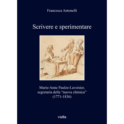 Scrivere E Sperimentare: Marie-Anne Paulze-Lavoisier, Segretaria Della 'Nuova Chimica'. (1771-1836)