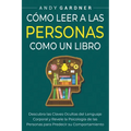 Cómo leer a las personas como un libro: Descubra las claves ocultas del lenguaje corporal y revele la psicología de las personas para predecir su comp