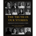The Truth in Our Stories: Immigrant Voices in Radical Times