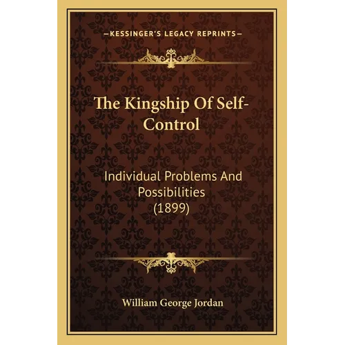 The Kingship Of Self-Control: Individual Problems And Possibilities (1899)