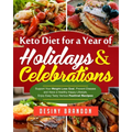 Keto Diet for a Year of Holidays & Celebrations: Support Your Weight Loss Goal, Prevent Disease and Have a Healthy Happy Lifestyle, Enjoy Easy Tasty V