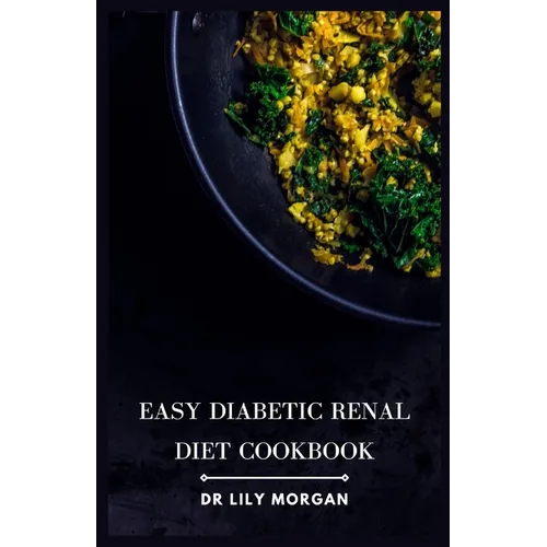 Easy Diabetic Renal Diet Cookbook: Delicious Recipes for Managing Diabetes and Kidney Health