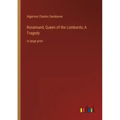 Rosamund, Queen of the Lombards; A Tragedy: in large print
