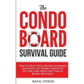 The Condo Board Survival Guide: How to Keep Your Owners Informed and Happy, Get Work Completed on Time and Spend Less Time in Board Meetings!
