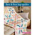 Fast & Fun Lap Quilts: 9 Patterns for 10 Squares