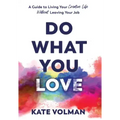 Do What You Love: A Guide to Living Your Creative Life Without Leaving Your Job