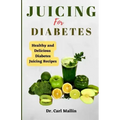 Juicing for diabetes: Healthy and Delicious Diabetes Juicing Recipes