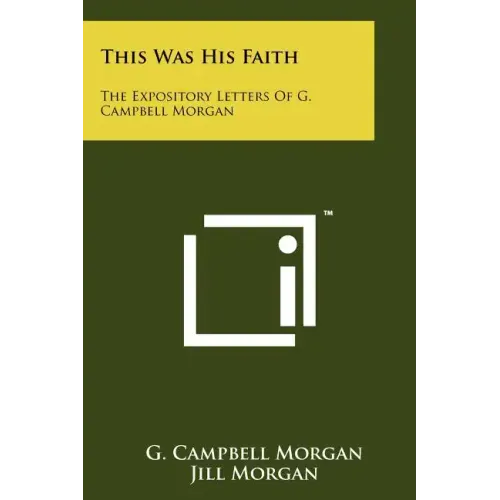 This Was His Faith: The Expository Letters Of G. Campbell Morgan