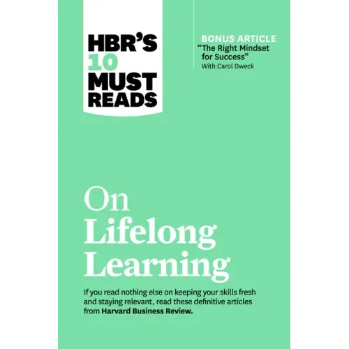 Hbr's 10 Must Reads on Lifelong Learning (with Bonus Article the Right Mindset for Success with Carol Dweck)