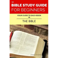 The Bible Study Guide For Beginners: Your Guide To Each Book In The Bible