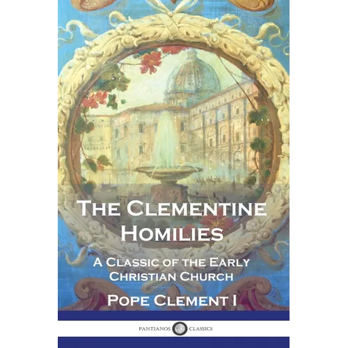 The Clementine Homilies: A Classic of the Early Christian Church