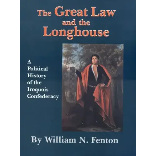 Great Law and the Longhouse: A Political History of the Iroquois Confederacy