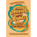 The Hippies Were Right!: About Consciousness and Everything Else