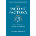 The Income Factory: An Investor's Guide to Consistent Lifetime Returns