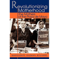 Revolutionizing Motherhood: The Mothers of the Plaza de Mayo