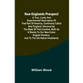 New Englands Prospect; A true, lively, and experimentall description of that part of America, commonly called New England: discovering the state of th