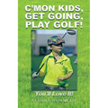 C'Mon Kids, Get Going, Play Golf!: You'll Love It!