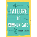 Failure to Communicate: Why We Misunderstand What We Hear, Read, and See