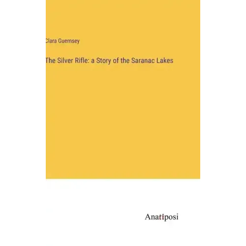 The Silver Rifle: a Story of the Saranac Lakes