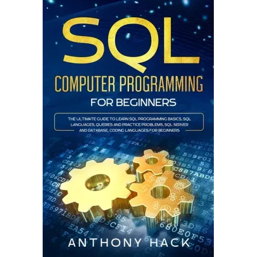 SQL Computer Programming for Beginners: The Ultimate Guide To Learn SQL Programming Basics, SQL Languages, Queries and Practice Problems, SQL Server a