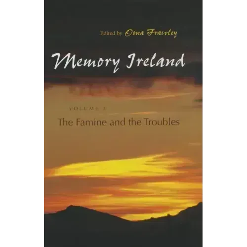 Memory Ireland: Volume 3: The Famine and the Troubles
