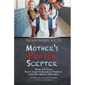 Mother's Prayer Scepter: Virtual & In-Person Back to School Prayer Guide for Parents of School Age Children & Young Adults