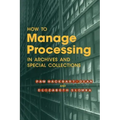 How to Manage Processing in Archives and Special Collections: An Introduction