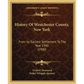 History Of Westchester County, New York: From Its Earliest Settlement To The Year 1900 (1900)