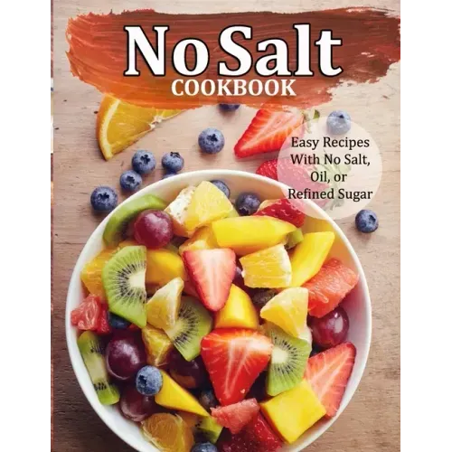 No Salt Cookbook: Easy Recipes With No Salt, Oil, or Refined Sugar