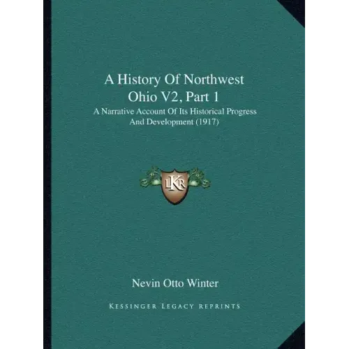A History Of Northwest Ohio V2, Part 1: A Narrative Account Of Its Historical Progress And Development (1917)