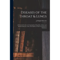 Diseases of the Throat & Lungs [microform]: a Practical Treatise on Consumption, Bronchitis, Asthma and Kindred Diseases, With a Description of Their