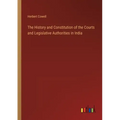 The History and Constitution of the Courts and Legislative Authorities in India