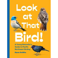 Look at That Bird!: A Young Naturalist's Guide to Pacific Northwest Birding