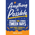 Anything is Possible: Inspiring True Stories for Tween Boys about Courage, Dreaming Big, and Never Giving Up
