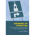 Growing Up Christian: Why Young People Stay in Church, Leave Church, and (Sometimes) Come Back to Church