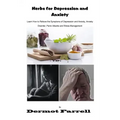 Herbs for Depression and Anxiety: Learn How to Relieve the Symptoms of Depression and Anxiety Disorder, Panic Attacks and Stress Management