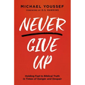 Never Give Up: Holding Fast to Biblical Truth in Times of Danger and Despair