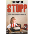The Write Stuff: A Kids Guide to Becoming a Writer