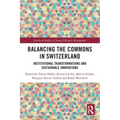 Balancing the Commons in Switzerland: Institutional Transformations and Sustainable Innovations