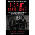 The Plot to Kill King: The Truth Behind the Assassination of Martin Luther King Jr.