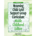Mourning Child Grief Support Group Curriculum: Middle Childhood Edition: Grades 3-6