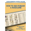 How To Self-Publish A Magazine: The Step-by-Step Guide to Starting a Magazine