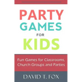 Party Games for Kids: Fun Games for Classrooms, Church Groups and Parties