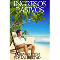 Ingresos Pasivos: La revolución para la libertad
