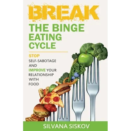 Break the Binge Eating Cycle: Stop Self-Sabotage and Improve Your Relationship With Food
