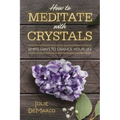 How to Meditate with Crystals: Simple Ways to Change Your Life