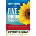 Developing Your Five Spiritual Senses: See, Hear, Smell, Taste & Feel the Invisible World Around You