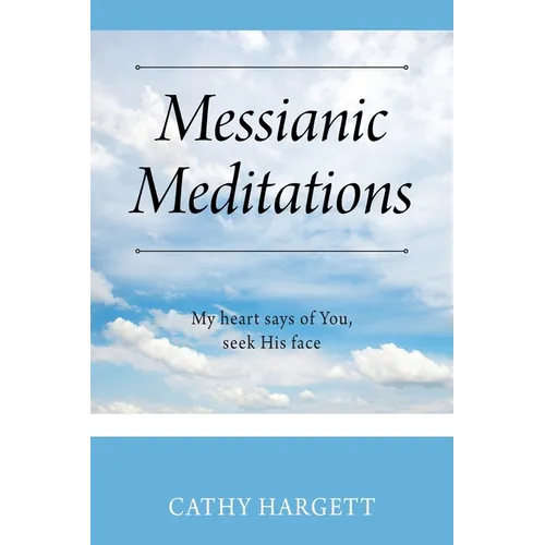 Messianic Meditations: My heart says of You, seek His face