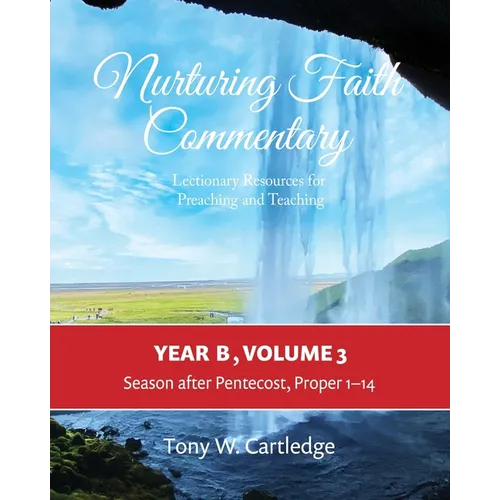 Nurturing Faith Commentary, Year B, Volume 3: Lectionary Resource for Preaching and Teaching-Season after Pentecost: Proper 1-14