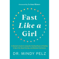Fast Like a Girl: A Woman's Guide to Using the Healing Power of Fasting to Burn Fat, Boost Energy, and Balance Hormones